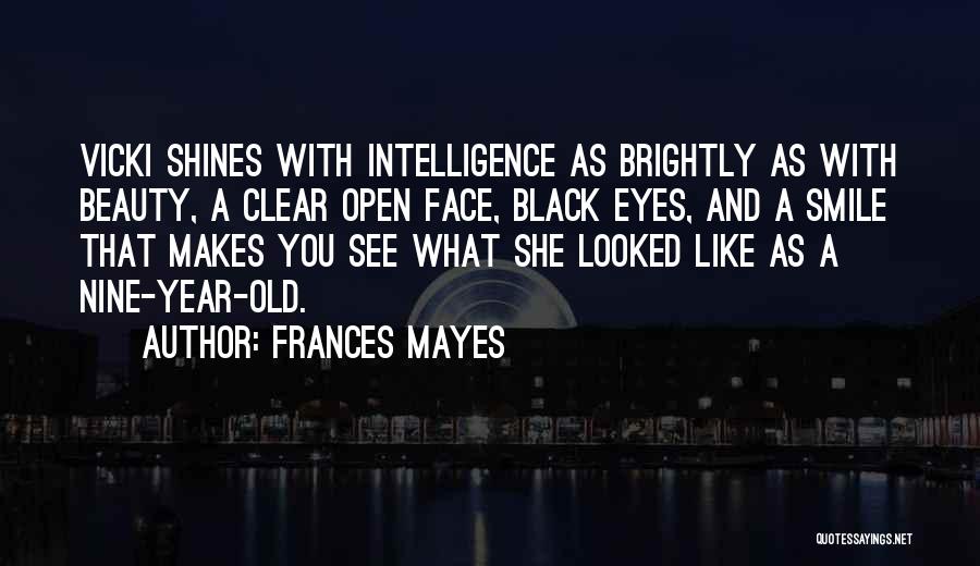 Frances Mayes Quotes: Vicki Shines With Intelligence As Brightly As With Beauty, A Clear Open Face, Black Eyes, And A Smile That Makes