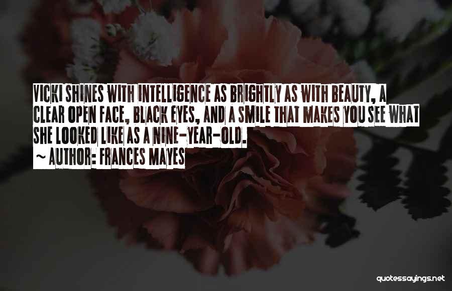Frances Mayes Quotes: Vicki Shines With Intelligence As Brightly As With Beauty, A Clear Open Face, Black Eyes, And A Smile That Makes