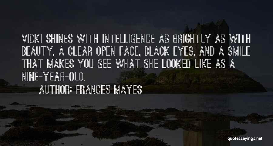 Frances Mayes Quotes: Vicki Shines With Intelligence As Brightly As With Beauty, A Clear Open Face, Black Eyes, And A Smile That Makes