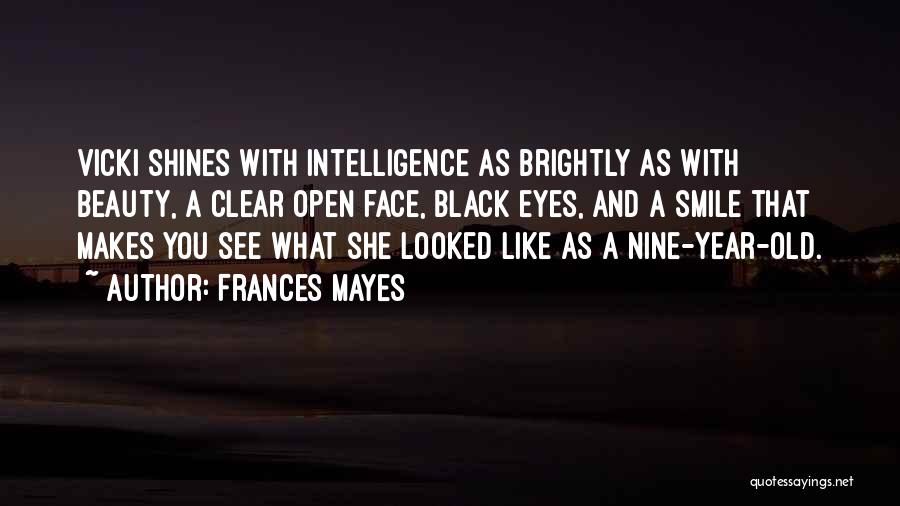 Frances Mayes Quotes: Vicki Shines With Intelligence As Brightly As With Beauty, A Clear Open Face, Black Eyes, And A Smile That Makes