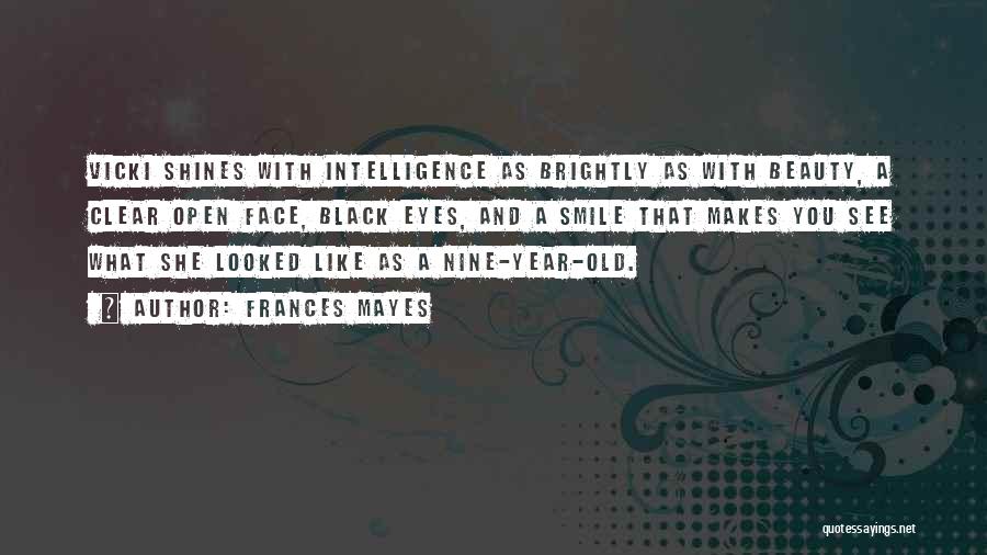 Frances Mayes Quotes: Vicki Shines With Intelligence As Brightly As With Beauty, A Clear Open Face, Black Eyes, And A Smile That Makes