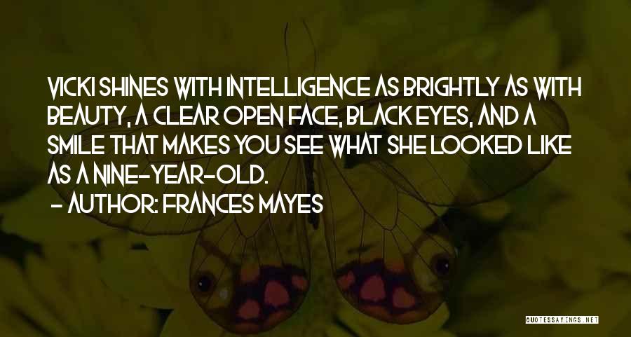 Frances Mayes Quotes: Vicki Shines With Intelligence As Brightly As With Beauty, A Clear Open Face, Black Eyes, And A Smile That Makes