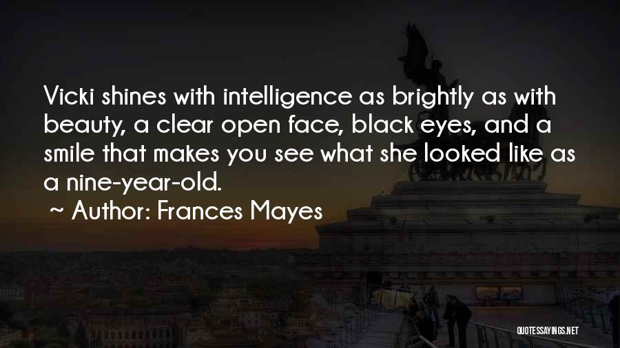 Frances Mayes Quotes: Vicki Shines With Intelligence As Brightly As With Beauty, A Clear Open Face, Black Eyes, And A Smile That Makes