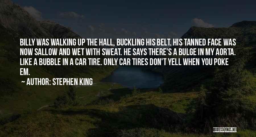 Stephen King Quotes: Billy Was Walking Up The Hall, Buckling His Belt. His Tanned Face Was Now Sallow And Wet With Sweat. He