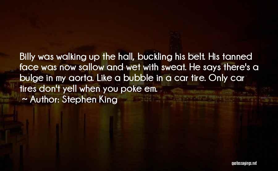 Stephen King Quotes: Billy Was Walking Up The Hall, Buckling His Belt. His Tanned Face Was Now Sallow And Wet With Sweat. He