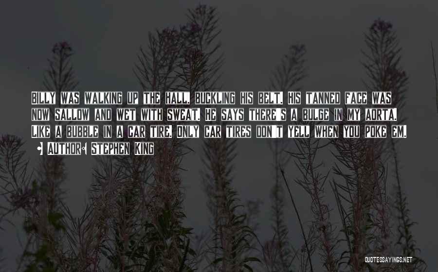 Stephen King Quotes: Billy Was Walking Up The Hall, Buckling His Belt. His Tanned Face Was Now Sallow And Wet With Sweat. He