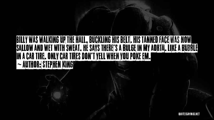 Stephen King Quotes: Billy Was Walking Up The Hall, Buckling His Belt. His Tanned Face Was Now Sallow And Wet With Sweat. He