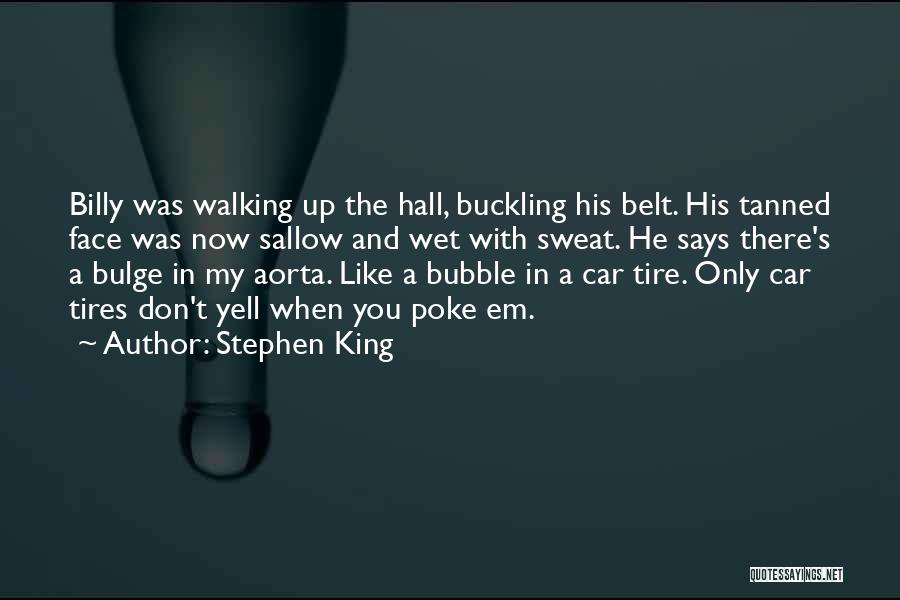 Stephen King Quotes: Billy Was Walking Up The Hall, Buckling His Belt. His Tanned Face Was Now Sallow And Wet With Sweat. He