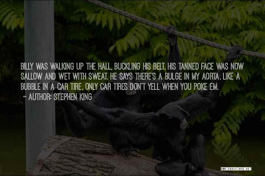 Stephen King Quotes: Billy Was Walking Up The Hall, Buckling His Belt. His Tanned Face Was Now Sallow And Wet With Sweat. He