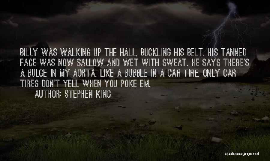 Stephen King Quotes: Billy Was Walking Up The Hall, Buckling His Belt. His Tanned Face Was Now Sallow And Wet With Sweat. He