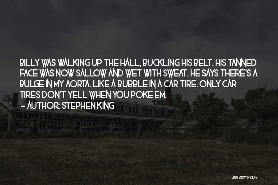 Stephen King Quotes: Billy Was Walking Up The Hall, Buckling His Belt. His Tanned Face Was Now Sallow And Wet With Sweat. He