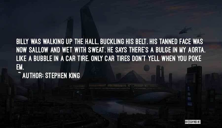 Stephen King Quotes: Billy Was Walking Up The Hall, Buckling His Belt. His Tanned Face Was Now Sallow And Wet With Sweat. He