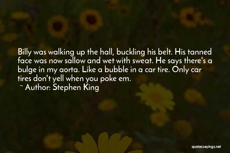 Stephen King Quotes: Billy Was Walking Up The Hall, Buckling His Belt. His Tanned Face Was Now Sallow And Wet With Sweat. He