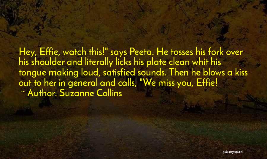 Suzanne Collins Quotes: Hey, Effie, Watch This! Says Peeta. He Tosses His Fork Over His Shoulder And Literally Licks His Plate Clean Whit