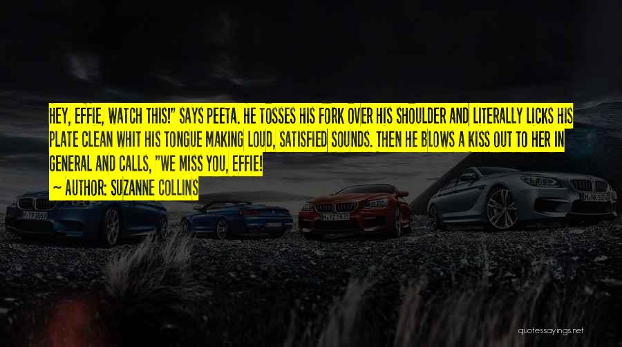 Suzanne Collins Quotes: Hey, Effie, Watch This! Says Peeta. He Tosses His Fork Over His Shoulder And Literally Licks His Plate Clean Whit