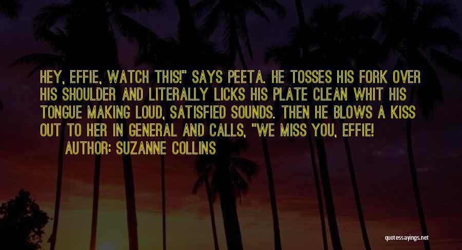 Suzanne Collins Quotes: Hey, Effie, Watch This! Says Peeta. He Tosses His Fork Over His Shoulder And Literally Licks His Plate Clean Whit