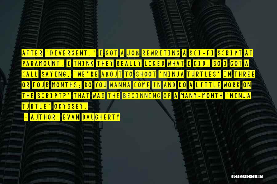 Evan Daugherty Quotes: After 'divergent,' I Got A Job Rewriting A Sci-fi Script At Paramount. I Think They Really Liked What I Did,