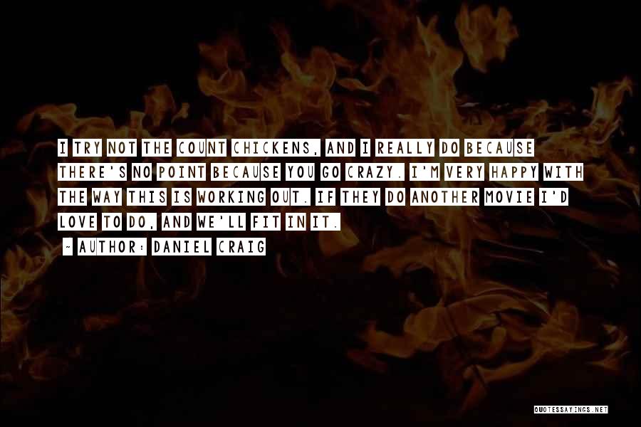 Daniel Craig Quotes: I Try Not The Count Chickens, And I Really Do Because There's No Point Because You Go Crazy. I'm Very