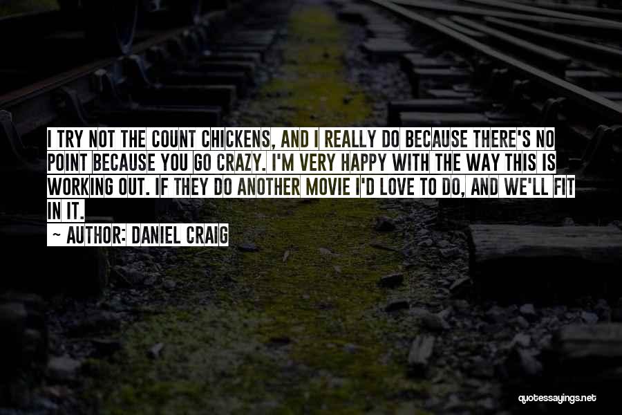 Daniel Craig Quotes: I Try Not The Count Chickens, And I Really Do Because There's No Point Because You Go Crazy. I'm Very