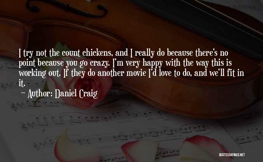 Daniel Craig Quotes: I Try Not The Count Chickens, And I Really Do Because There's No Point Because You Go Crazy. I'm Very