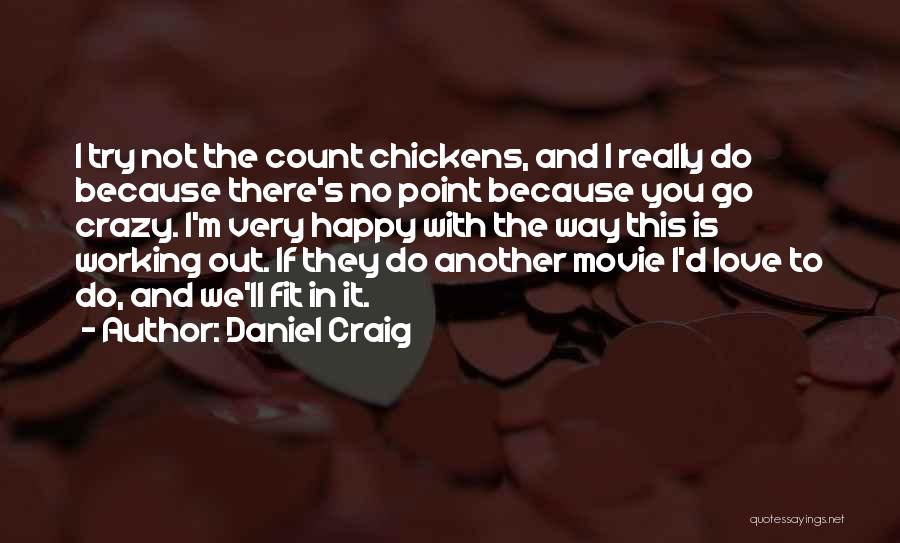 Daniel Craig Quotes: I Try Not The Count Chickens, And I Really Do Because There's No Point Because You Go Crazy. I'm Very