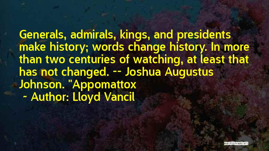 Lloyd Vancil Quotes: Generals, Admirals, Kings, And Presidents Make History; Words Change History. In More Than Two Centuries Of Watching, At Least That