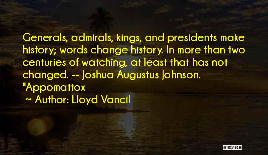 Lloyd Vancil Quotes: Generals, Admirals, Kings, And Presidents Make History; Words Change History. In More Than Two Centuries Of Watching, At Least That