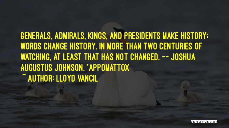 Lloyd Vancil Quotes: Generals, Admirals, Kings, And Presidents Make History; Words Change History. In More Than Two Centuries Of Watching, At Least That