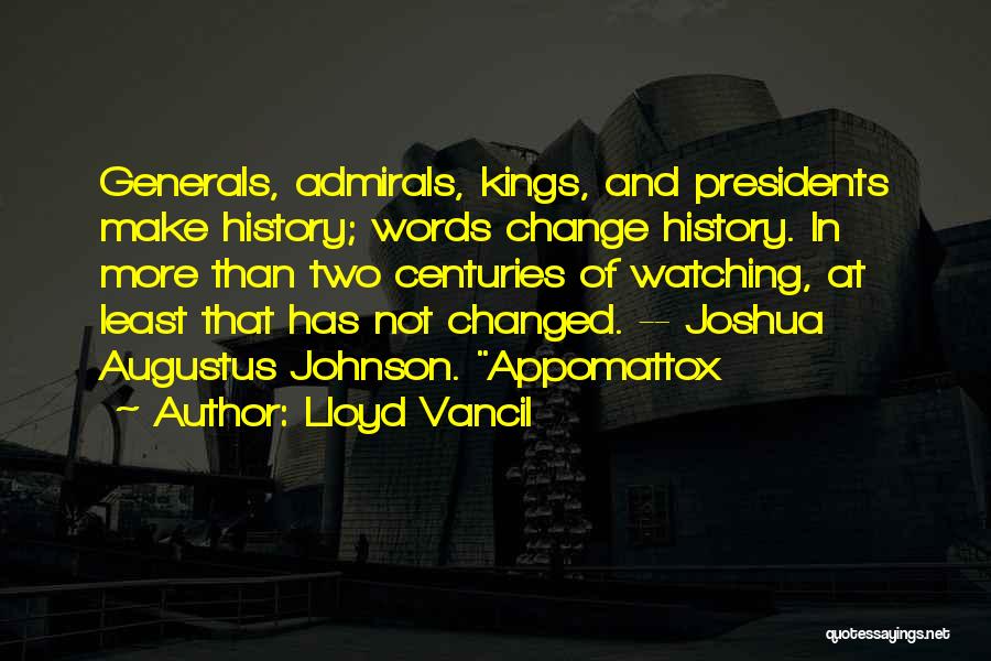 Lloyd Vancil Quotes: Generals, Admirals, Kings, And Presidents Make History; Words Change History. In More Than Two Centuries Of Watching, At Least That