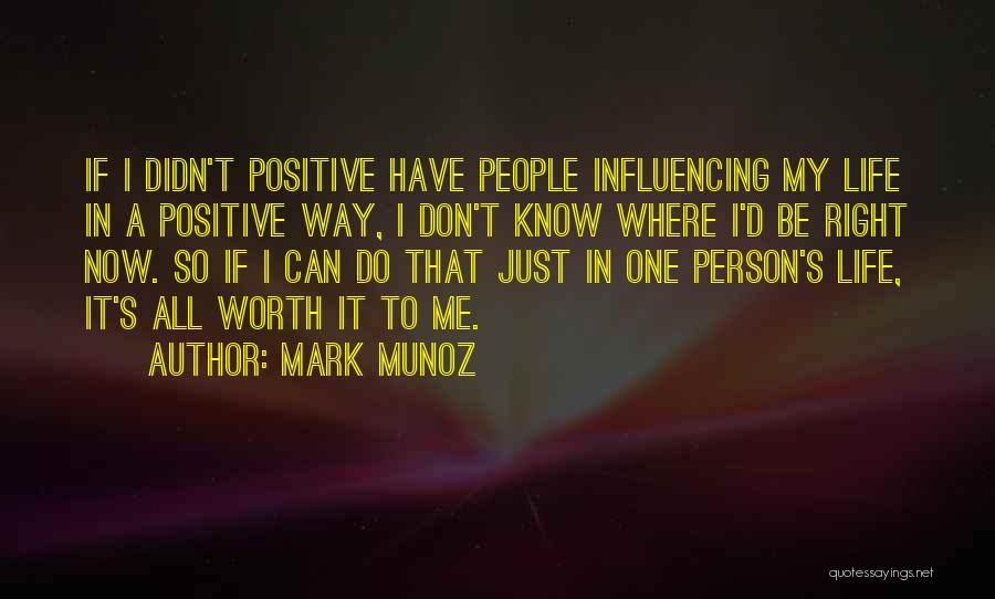 Mark Munoz Quotes: If I Didn't Positive Have People Influencing My Life In A Positive Way, I Don't Know Where I'd Be Right