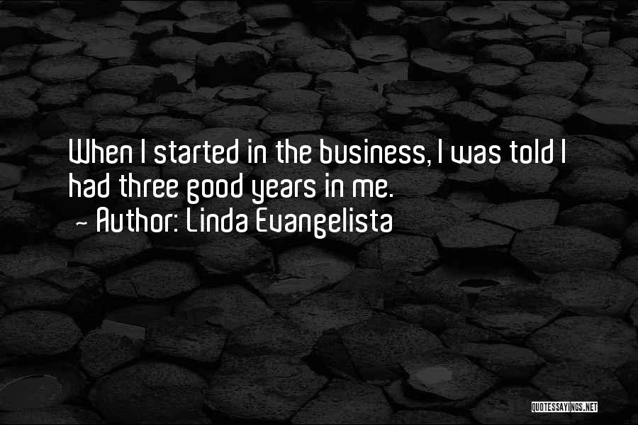 Linda Evangelista Quotes: When I Started In The Business, I Was Told I Had Three Good Years In Me.