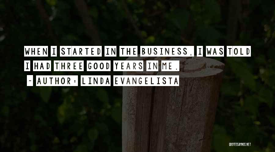 Linda Evangelista Quotes: When I Started In The Business, I Was Told I Had Three Good Years In Me.