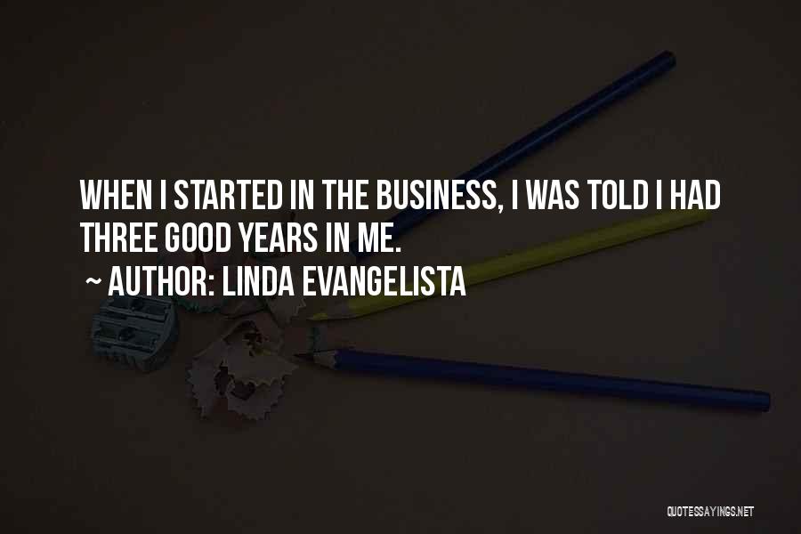Linda Evangelista Quotes: When I Started In The Business, I Was Told I Had Three Good Years In Me.