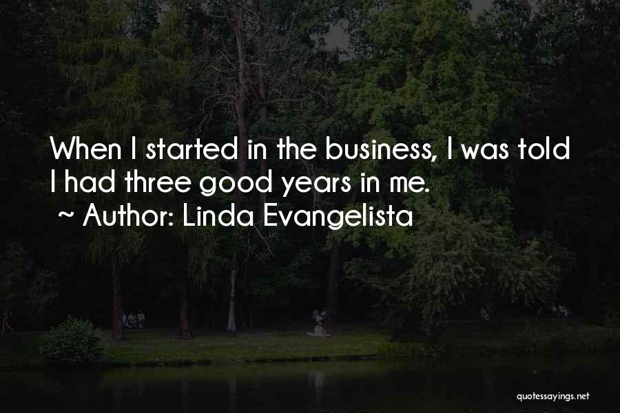 Linda Evangelista Quotes: When I Started In The Business, I Was Told I Had Three Good Years In Me.