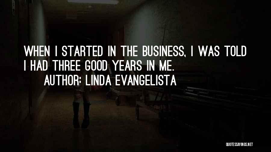 Linda Evangelista Quotes: When I Started In The Business, I Was Told I Had Three Good Years In Me.