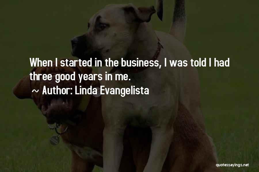 Linda Evangelista Quotes: When I Started In The Business, I Was Told I Had Three Good Years In Me.