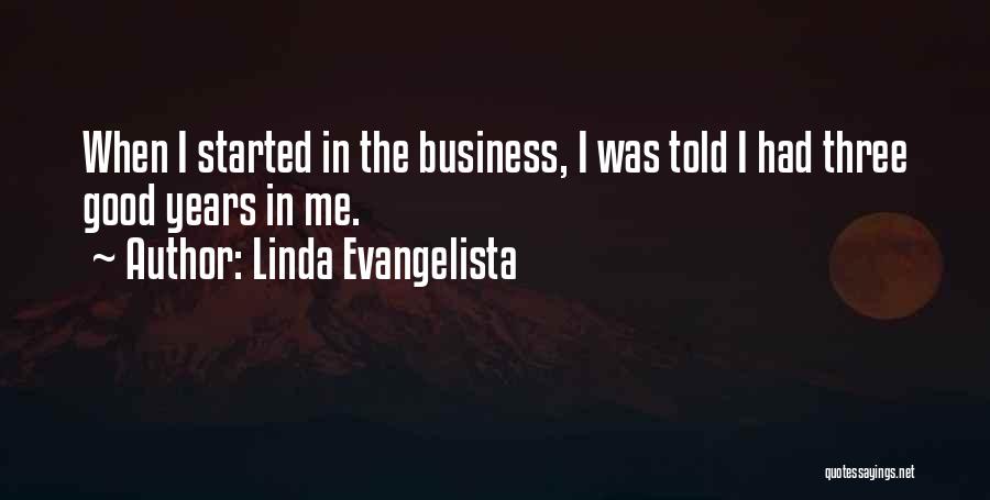 Linda Evangelista Quotes: When I Started In The Business, I Was Told I Had Three Good Years In Me.