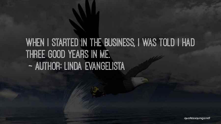 Linda Evangelista Quotes: When I Started In The Business, I Was Told I Had Three Good Years In Me.