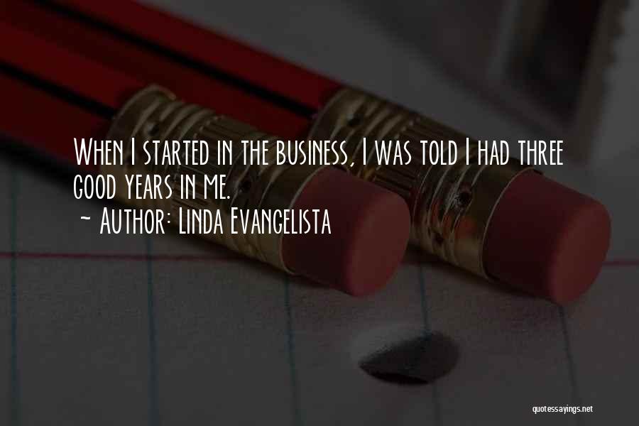Linda Evangelista Quotes: When I Started In The Business, I Was Told I Had Three Good Years In Me.