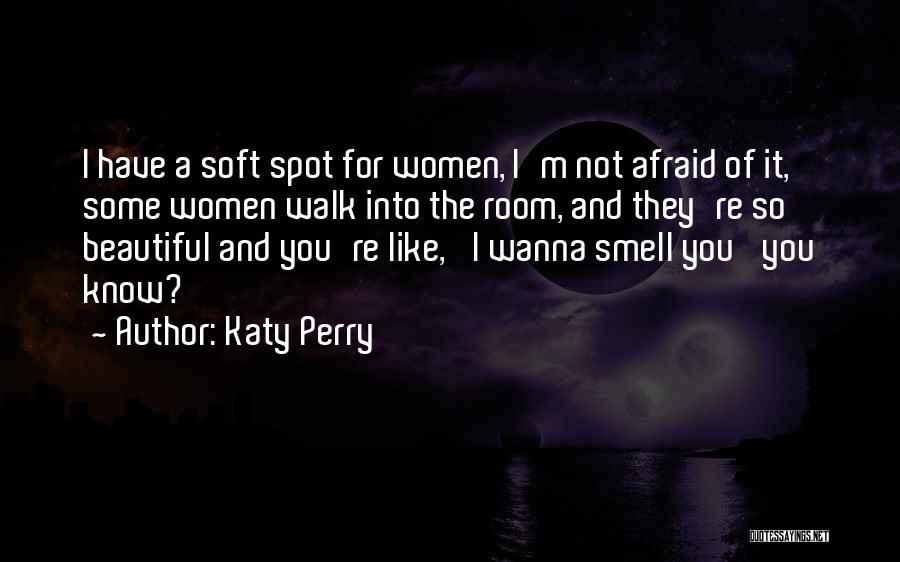 Katy Perry Quotes: I Have A Soft Spot For Women, I'm Not Afraid Of It, Some Women Walk Into The Room, And They're