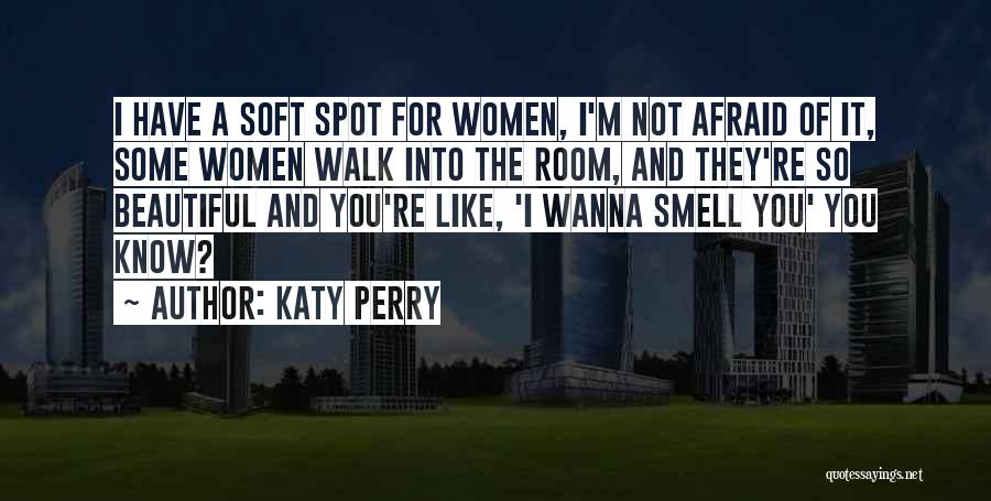 Katy Perry Quotes: I Have A Soft Spot For Women, I'm Not Afraid Of It, Some Women Walk Into The Room, And They're