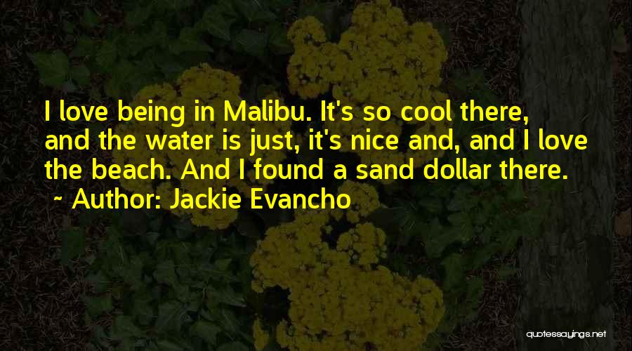 Jackie Evancho Quotes: I Love Being In Malibu. It's So Cool There, And The Water Is Just, It's Nice And, And I Love