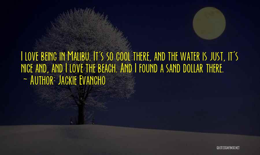 Jackie Evancho Quotes: I Love Being In Malibu. It's So Cool There, And The Water Is Just, It's Nice And, And I Love