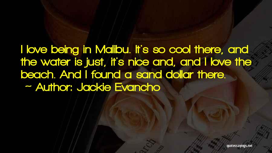 Jackie Evancho Quotes: I Love Being In Malibu. It's So Cool There, And The Water Is Just, It's Nice And, And I Love