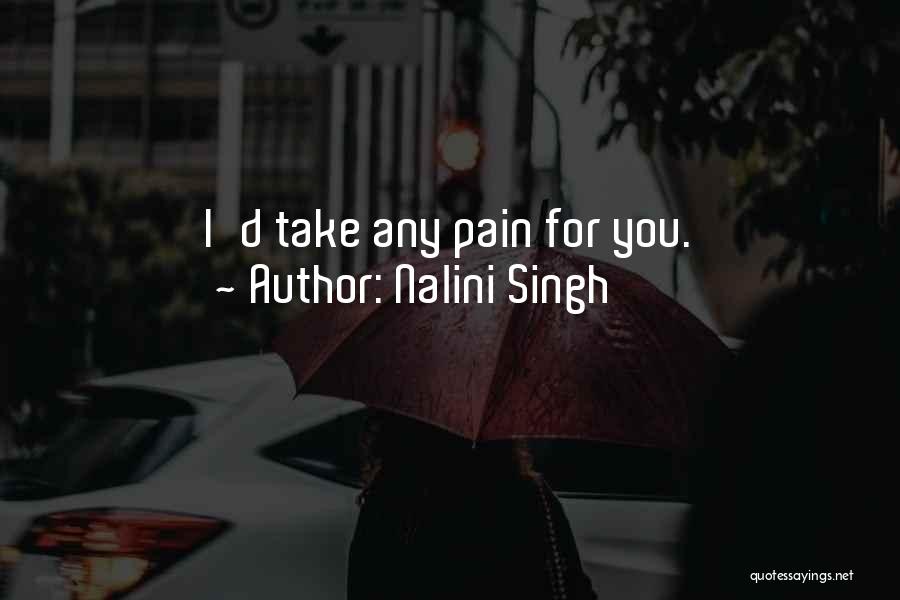 Nalini Singh Quotes: I'd Take Any Pain For You.