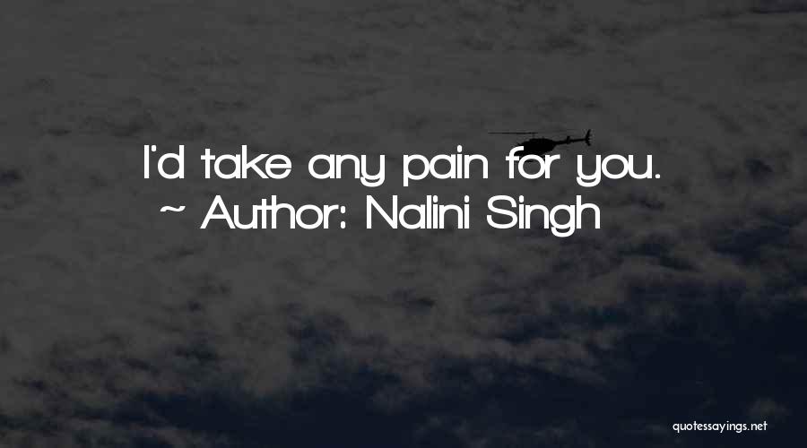 Nalini Singh Quotes: I'd Take Any Pain For You.