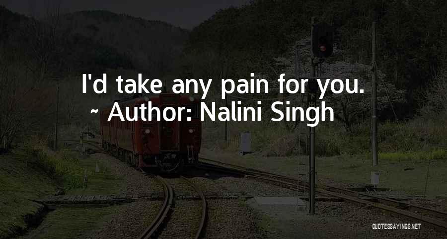 Nalini Singh Quotes: I'd Take Any Pain For You.