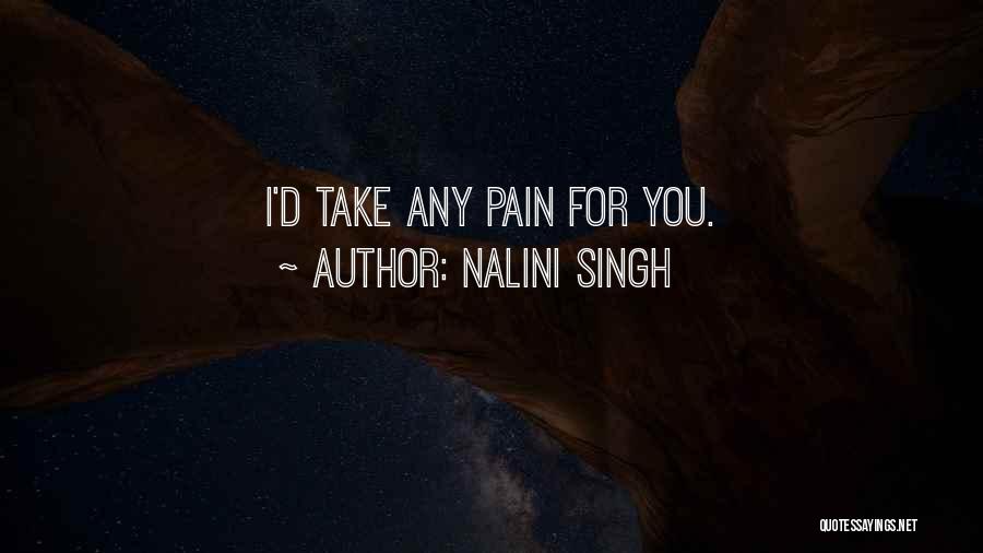 Nalini Singh Quotes: I'd Take Any Pain For You.