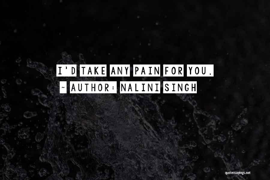 Nalini Singh Quotes: I'd Take Any Pain For You.