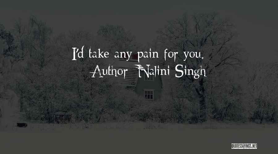 Nalini Singh Quotes: I'd Take Any Pain For You.